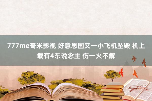 777me奇米影视 好意思国又一小飞机坠毁 机上载有4东说念主 伤一火不解