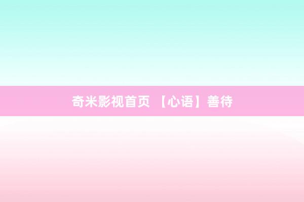 奇米影视首页 【心语】善待